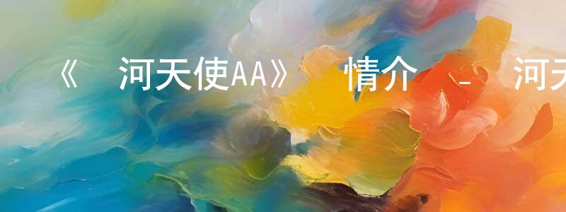 曹月陽發布《銀河天使AA》詳情介紹_銀河天使AA已完結在線觀看_銀河天使AA迅雷下載_日漫